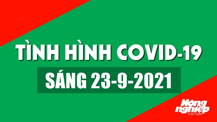 Tình hình Covid-19 trong nước và thế giới sáng nay 23/9/2021