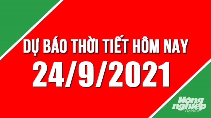 Dự báo thời tiết mới nhất hôm nay 24/9/2021