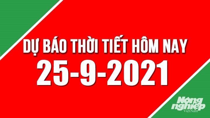 Dự báo thời tiết mới nhất hôm nay 25/9/2021