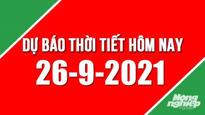 Dự báo thời tiết mới nhất hôm nay 26/9/2021