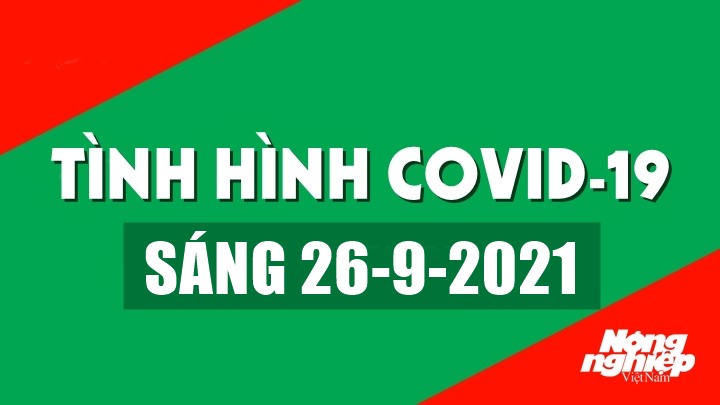 Tình hình Covid-19 trong nước và thế giới sáng nay 26/9/2021