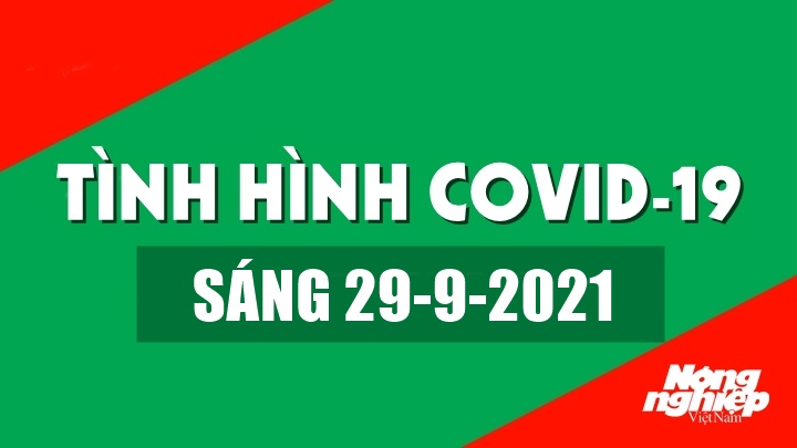 Tình hình Covid-19 trong nước và thế giới sáng nay 29/9/2021