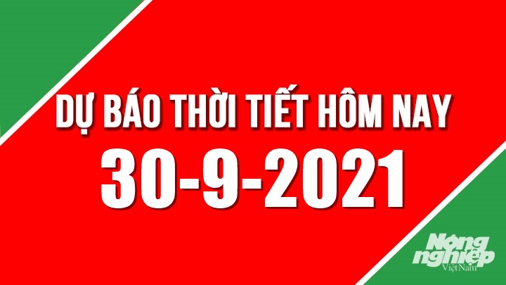 Dự báo thời tiết mới nhất hôm nay 30/9/2021