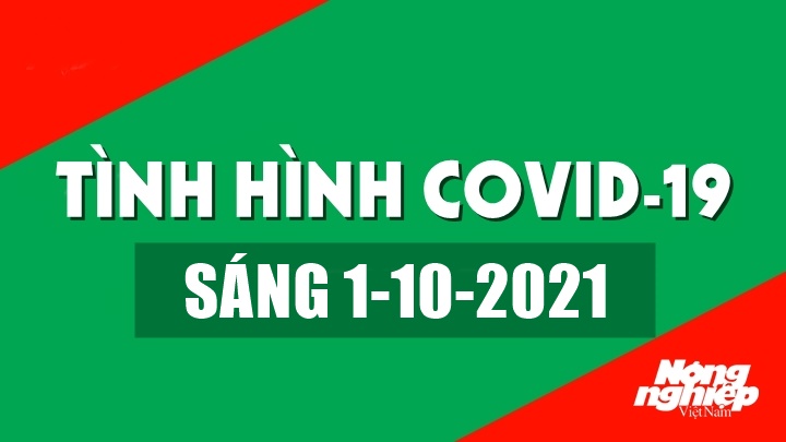 Tình hình Covid-19 trong nước và thế giới sáng nay 1/10/2021