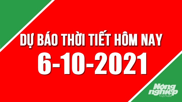 Dự báo thời tiết mới nhất hôm nay 6/10/2021