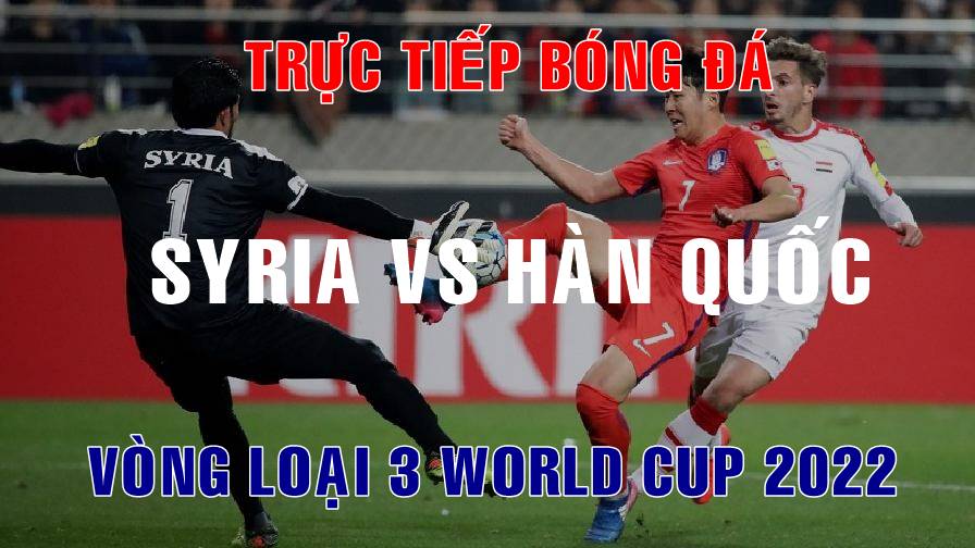 Trực tiếp bóng đá vòng loại thứ 3 World Cup 2022 giữa Hàn Quốc vs Syria