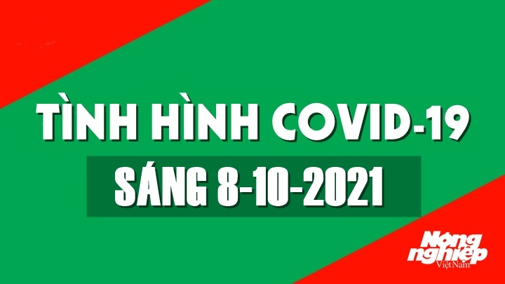 Tình hình Covid-19 trong nước và thế giới sáng nay 8/10/2021