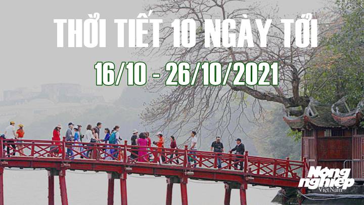 Dự báo thời tiết 10 ngày tới (đêm 16/10 - 26/10/2021) ở cả nước