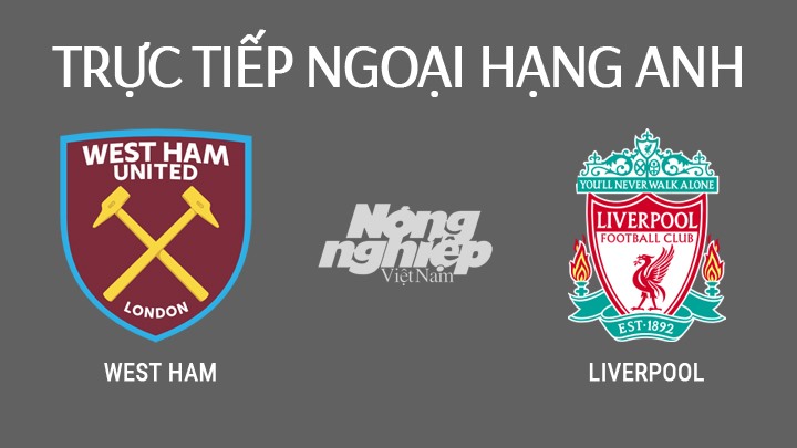 Trực tiếp bóng đá Ngoại hạng Anh 2022 giữa West Ham vs Liverpool