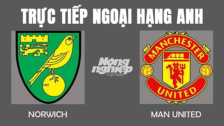 Trực tiếp bóng đá Ngoại hạng Anh giữa Man Utd vs Norwich hôm nay 12/12/2021