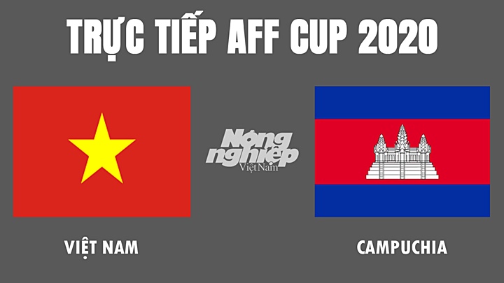 Trực tiếp bóng đá AFF Cup 2020 giữa Việt Nam vs Campuchia hôm nay 19/12/2021