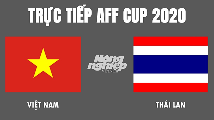 Trực tiếp bóng đá AFF Cup 2020 giữa Việt Nam vs Thái Lan hôm nay 23/12/2021