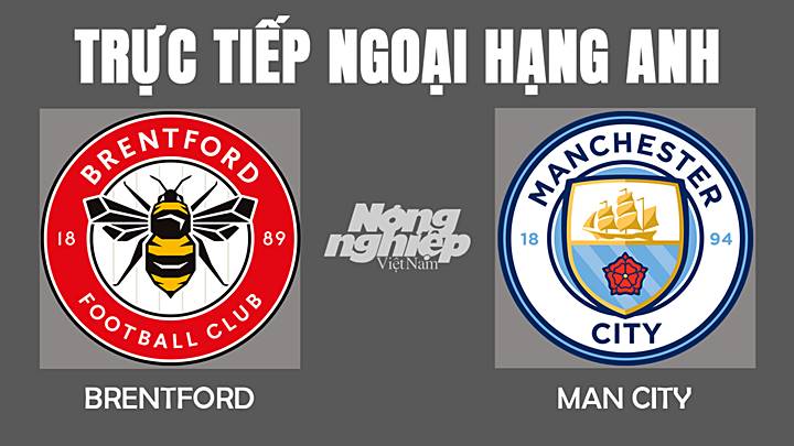 Trực tiếp bóng đá Ngoại hạng Anh giữa Brentford vs Man City hôm nay 30/12/2021