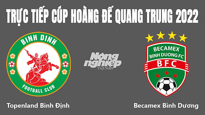 Trực tiếp bóng đá Cúp Hoàng đế Quang Trung 2022 giữa Bình Định vs Bình Dương hôm nay 7/1/2022