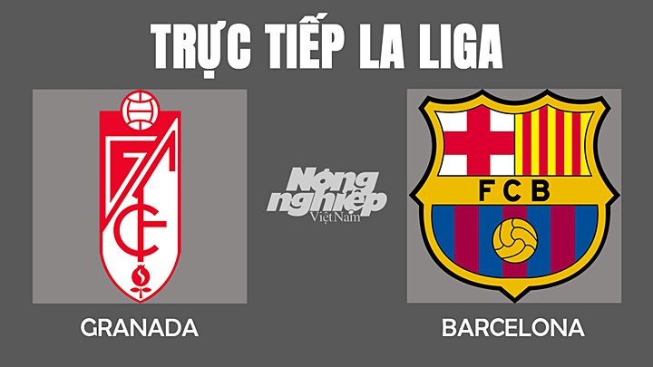 Trực tiếp bóng đá La Liga mùa giải 2022/2022 giữa Granada vs Barcelona