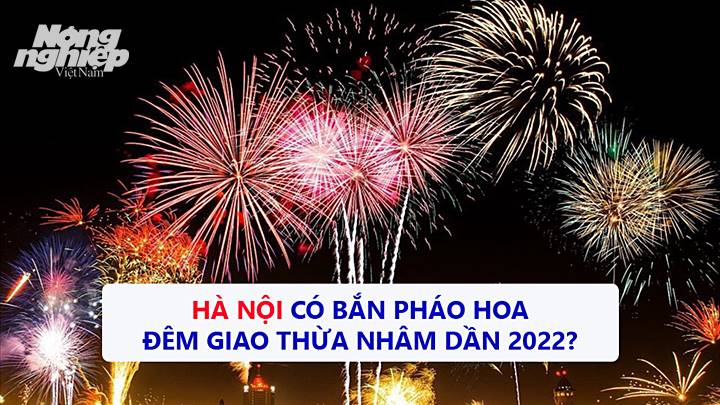 Liệu TP Hà Nội có tổ chức bắn pháo hoa đêm Giao thừa đón Tết Nhâm Dần 2022 không?