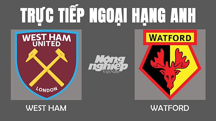 Trực tiếp bóng đá Ngoại hạng Anh giữa West Ham vs Watford hôm nay 9/2/2022