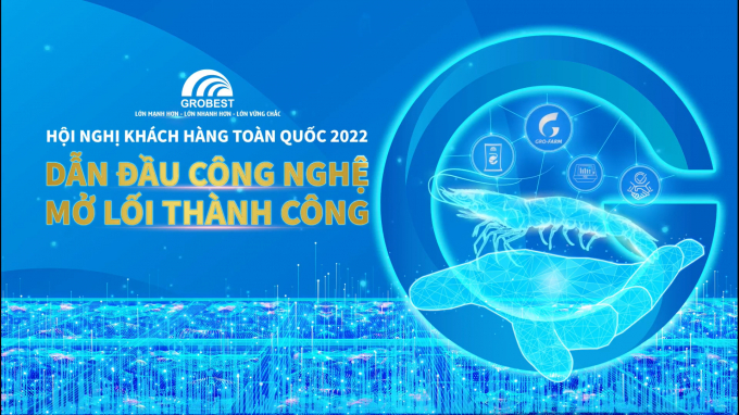 Hội nghị khách hàng toàn quốc 2022 của Grobest Việt Nam vối chủ đề 'Dẫn đầu công nghệ, Mở lối thành công'.