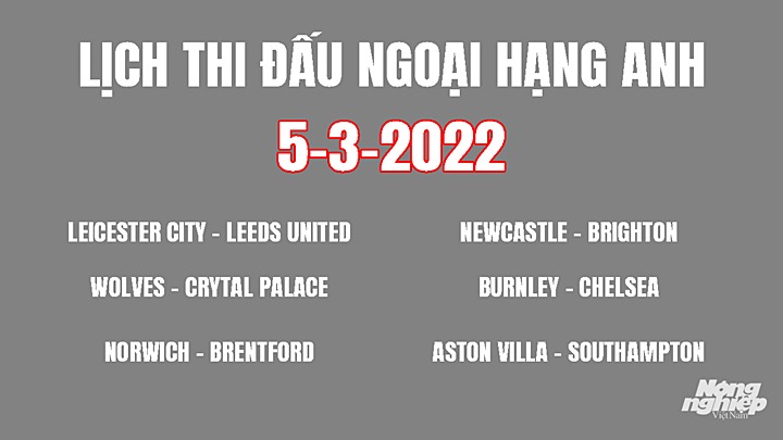 Chi tiết Lịch thi đấu bóng đá Ngoại hạng Anh (Premier League) mới nhất hôm nay 5/3/2022