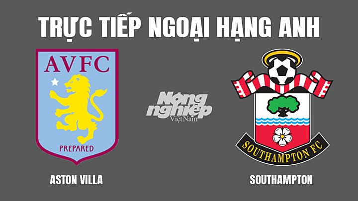 Trực tiếp bóng đá Ngoại hạng Anh giữa Aston Villa vs Southampton hôm nay 5/3/2022