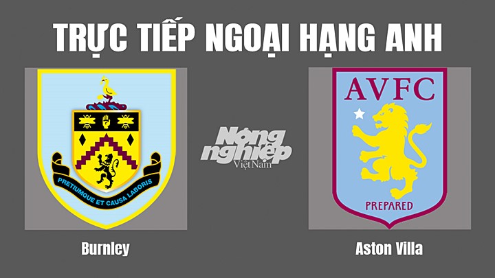 Trực tiếp bóng đá Ngoại hạng Anh giữa Burnley vs Aston Villa hôm nay 7/5/2022