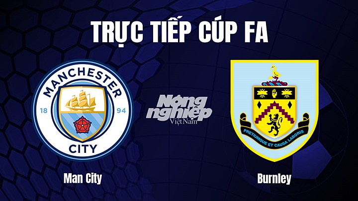 Trực tiếp bóng đá Cúp FA 2022/23 giữa Man City vs Burnley ngày 19/3