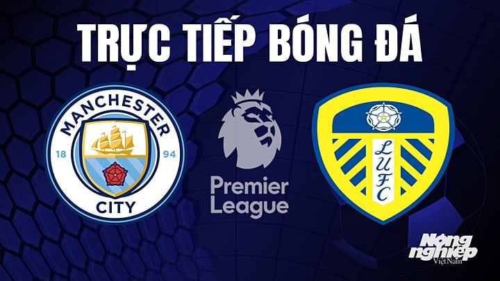 truc-tiep-bong-da-man-city-vs-leeds-6-5-154232_368.jpg Trực tiếp bóng đá Ngoại hạng Anh giữa Man City vs Leeds United hôm nay 6/5/2023