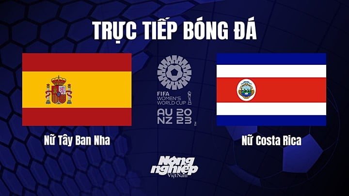 Trực tiếp bóng đá Tây Ban Nha vs Costa Rica tại vòng bảng World Cup Nữ 2023 hôm nay 21/7/2023