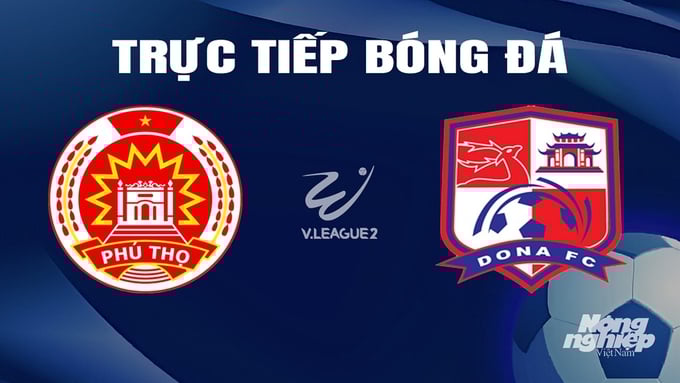 Trực tiếp bóng đá V-League 2 giữa Phú Thọ vs Đồng Nai hôm nay 8/3/2024