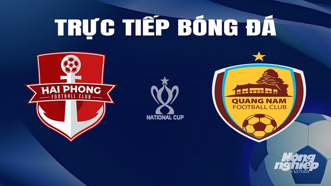 Trực tiếp bóng đá cúp Quốc gia 2023/24 giữa Hải Phòng vs Quảng Nam hôm nay 12/3/2024