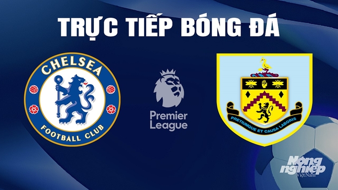 Trực tiếp bóng đá Ngoại hạng Anh giữa Chelsea vs Burnley hôm nay 30/3/2024