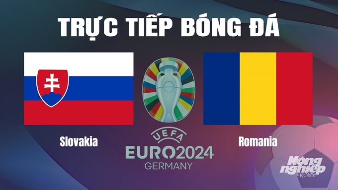 Trực tiếp bóng đá vòng bảng Euro 2024 giữa ĐT Slovakia vs ĐT Romania hôm nay 26/6/2024