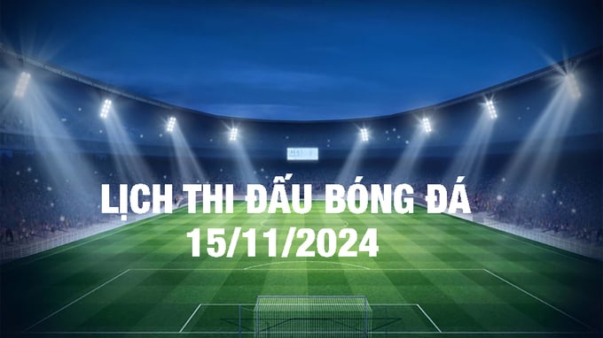 lich-thi-dau-15-11-1-131516_790.jpg Lịch thi đấu bóng đá hôm nay 15/11/2024 và rạng sáng 16/11/2024