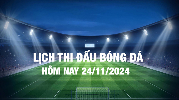 lich-thi-dau-bong-da-hom-nay-24-11-130058_23.jpg Lịch thi đấu bóng đá hôm nay 24/11/2024 và rạng sáng 25/11/2024
