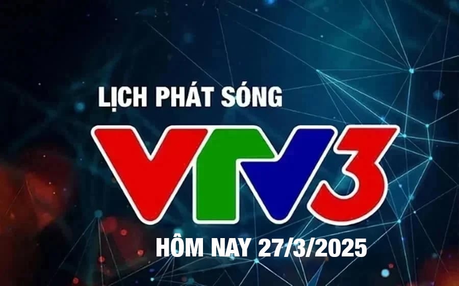 Lịch phát sóng VTV3 hôm nay ngày 27/3/2025