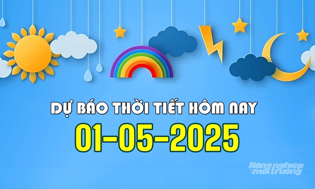 Tin tức thời tiết hôm nay 1/5/2025 trong cả nước mới nhất Tin tức thời tiết hôm nay 1/5/2025 trong cả nước mới nhất