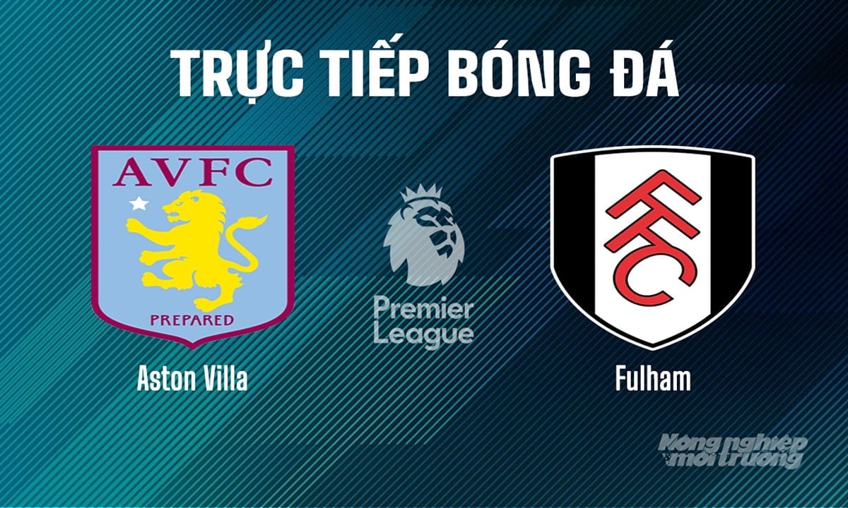 Trực tiếp bóng đá Ngoại hạng Anh giữa Aston Villa vs Fulham hôm nay 3/5/2025 Trực tiếp bóng đá Ngoại hạng Anh giữa Aston Villa vs Fulham hôm nay 3/5/2025