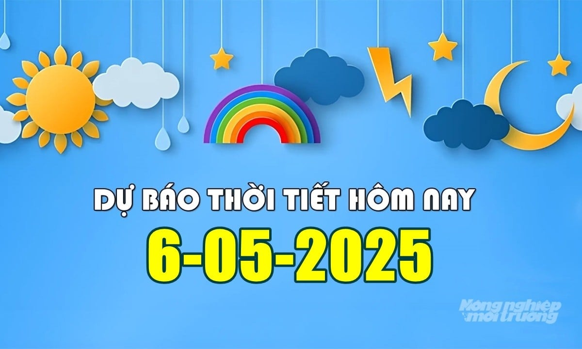 Tin tức thời tiết hôm nay 6/5/2025 trong cả nước mới nhất Tin tức thời tiết hôm nay 6/5/2025 trong cả nước mới nhất