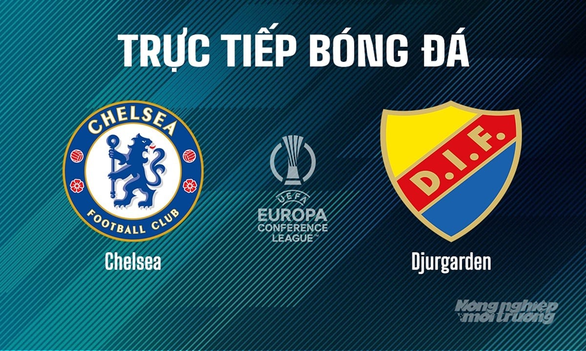 Trực tiếp bóng đá Cúp C3 Châu Âu giữa Chelsea vs Djurgarden ngày 9/5/2025 Trực tiếp bóng đá Cúp C3 Châu Âu giữa Chelsea vs Djurgarden ngày 9/5/2025