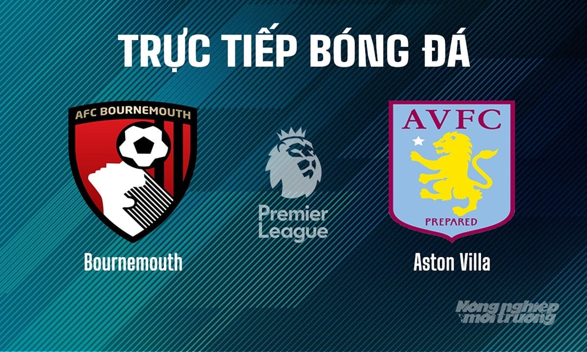 Trực tiếp bóng đá Ngoại hạng Anh giữa Bournemouth vs Aston Villa hôm nay 10/5/2025 Trực tiếp bóng đá Ngoại hạng Anh giữa Bournemouth vs Aston Villa hôm nay 10/5/2025