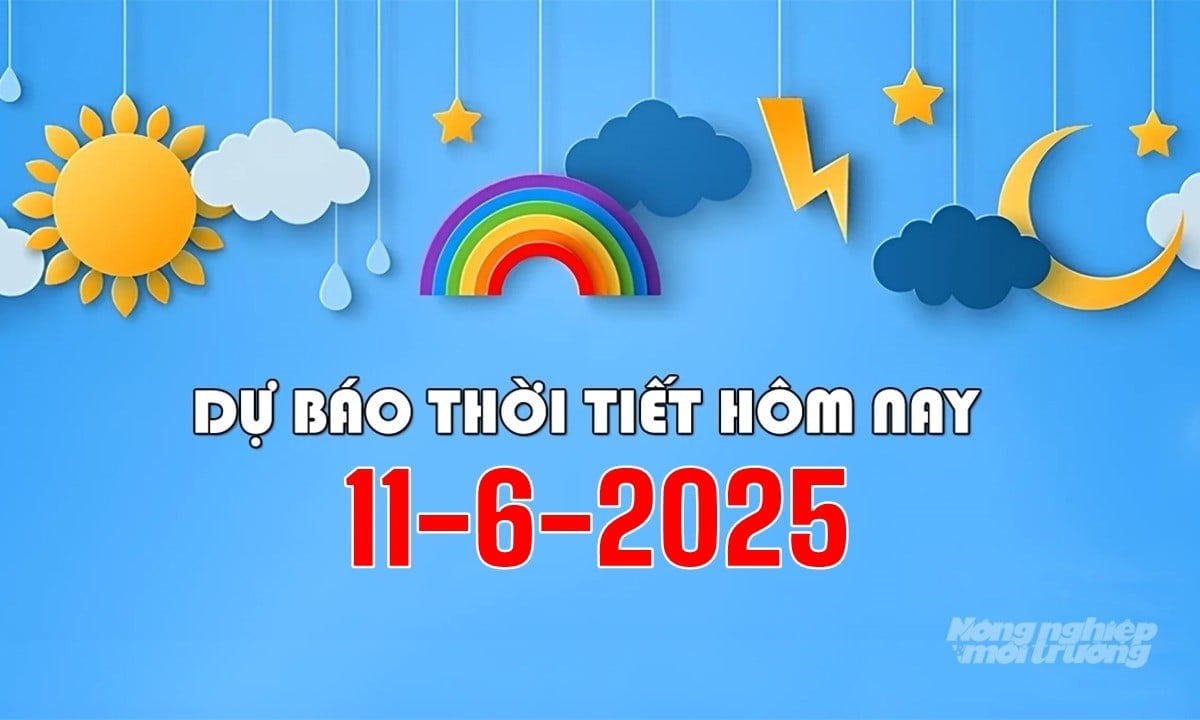Tin tức thời tiết hôm nay 11/6/2025 trong cả nước mới nhất Tin tức thời tiết hôm nay 11/6/2025 trong cả nước mới nhất