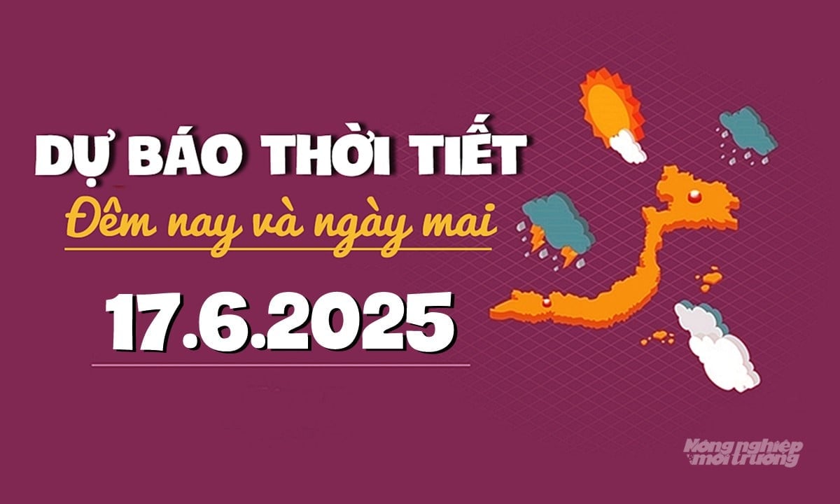 Tin tức thời tiết ngày mai 17/6/2025 tại các vùng trong cả nước
