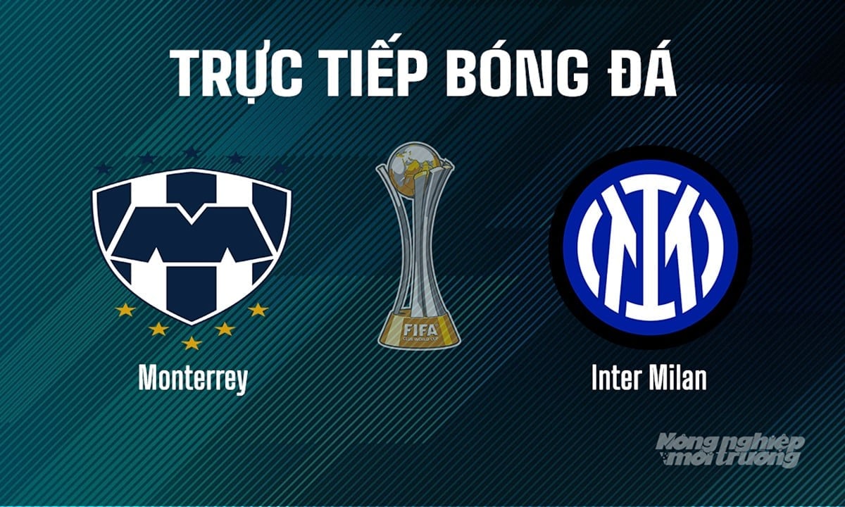 Trực tiếp bóng đá giải FIFA Club World Cup 2025 giữa Monterrey vs Inter Milan hôm nay 18/6/2025 Trực tiếp bóng đá giải FIFA Club World Cup 2025 giữa Monterrey vs Inter Milan hôm nay 18/6/2025