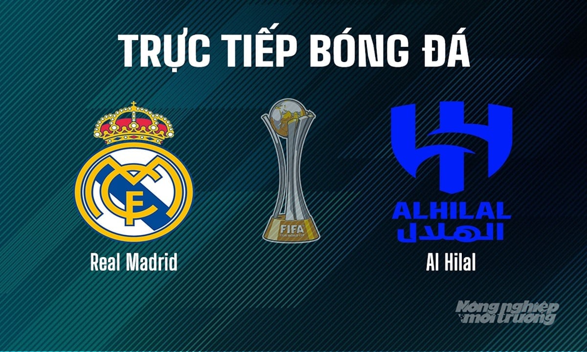 Trực tiếp bóng đá giải FIFA Club World Cup 2025 giữa Real Madrid vs Al Hilal ngày 19/6/2025 Trực tiếp bóng đá giải FIFA Club World Cup 2025 giữa Real Madrid vs Al Hilal ngày 19/6/2025