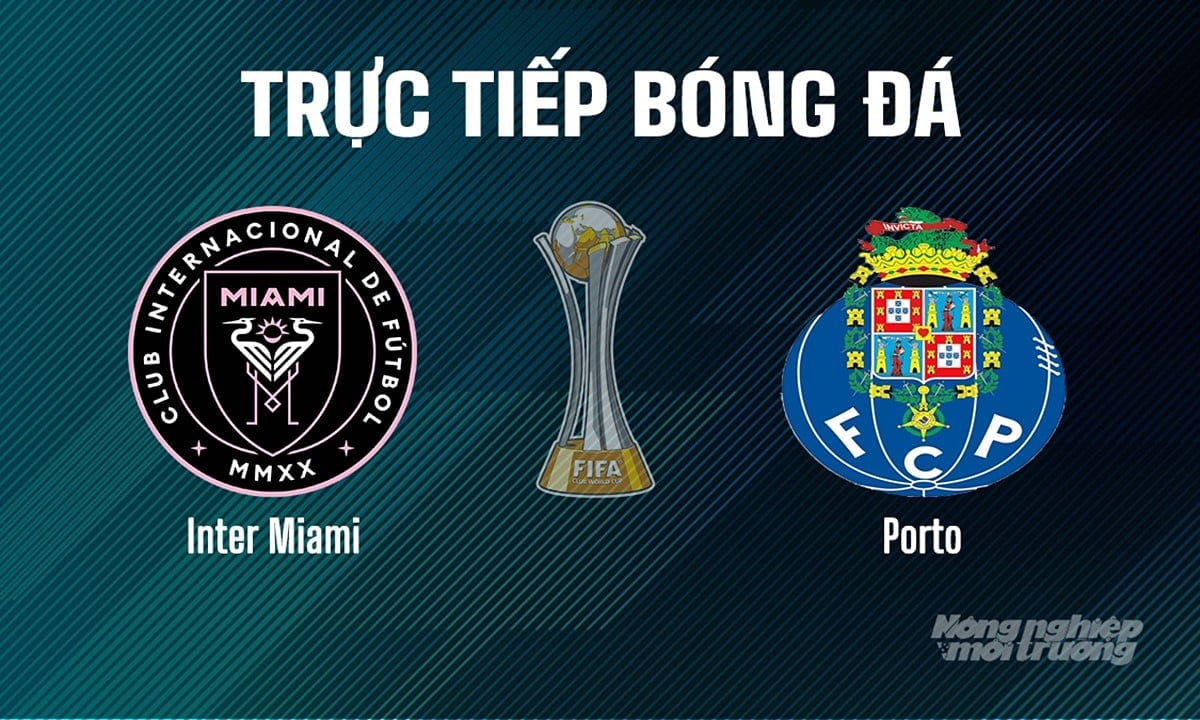 Trực tiếp bóng đá giải FIFA Club World Cup 2025 giữa Inter Miami vs Porto ngày 20/6/2025 Trực tiếp bóng đá giải FIFA Club World Cup 2025 giữa Inter Miami vs Porto ngày 20/6/2025