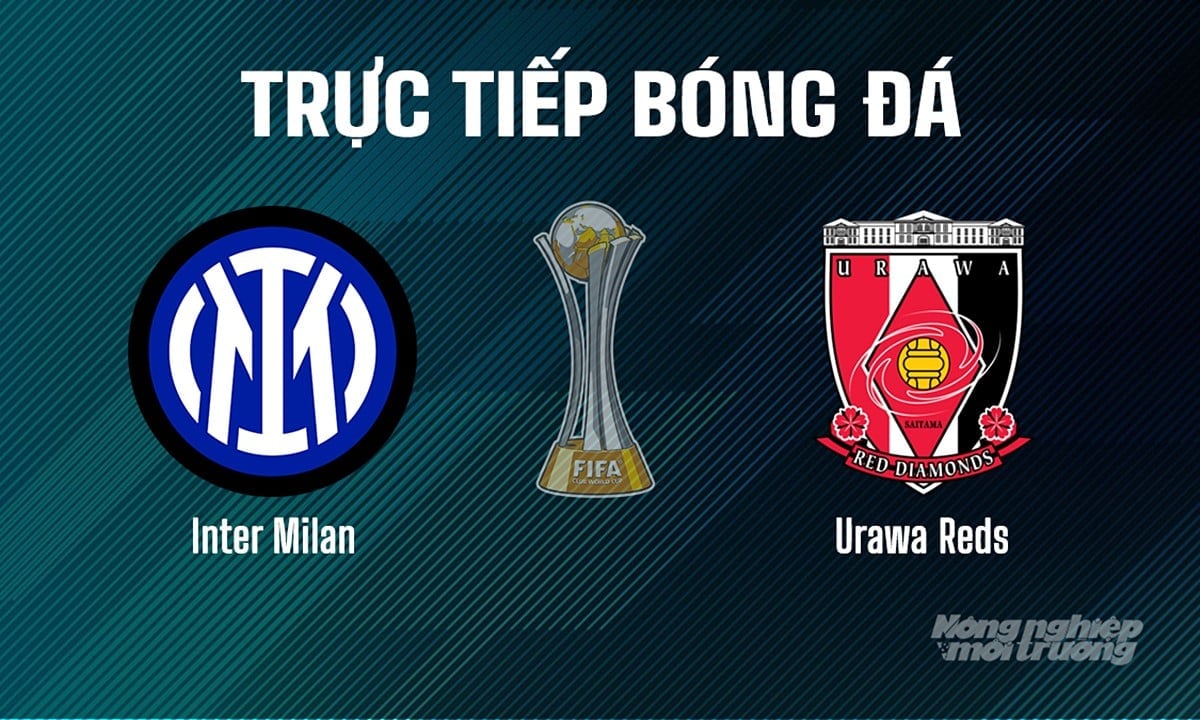 Trực tiếp bóng đá giải FIFA Club World Cup 2025 giữa Inter Milan vs Urawa Reds ngày 22/6/2025 Trực tiếp bóng đá giải FIFA Club World Cup 2025 giữa Inter Milan vs Urawa Reds ngày 22/6/2025