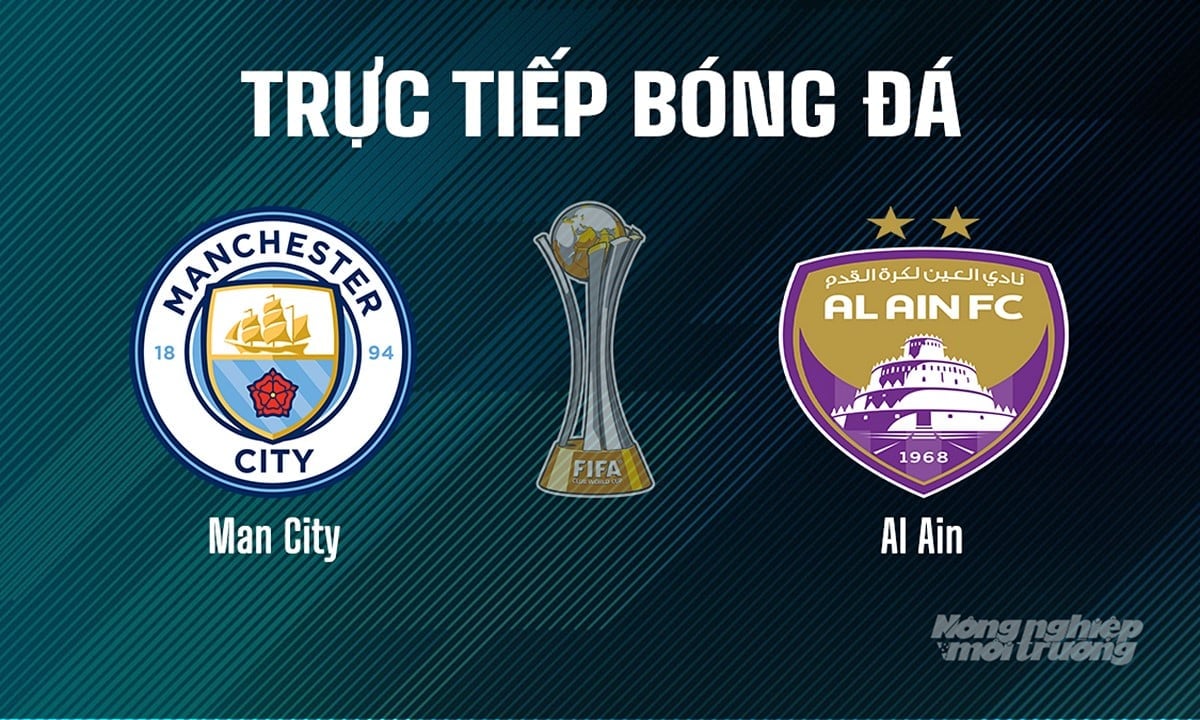 Trực tiếp bóng đá giải FIFA Club World Cup 2025 giữa Man City vs Al Ain hôm nay 23/6/2025 Trực tiếp bóng đá giải FIFA Club World Cup 2025 giữa Man City vs Al Ain hôm nay 23/6/2025