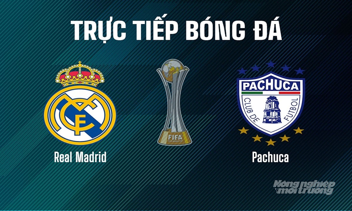 Trực tiếp bóng đá giải FIFA Club World Cup 2025 giữa Real Madrid vs Pachuca ngày 23/6/2025 Trực tiếp bóng đá giải FIFA Club World Cup 2025 giữa Real Madrid vs Pachuca ngày 23/6/2025