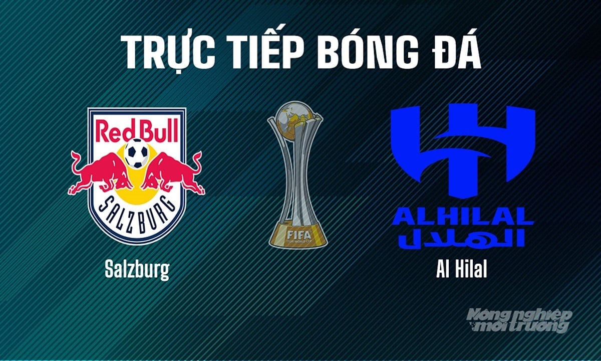 Trực tiếp bóng đá giải FIFA Club World Cup 2025 giữa Salzburg vs Al Hilal hôm nay 23/6/2025 Trực tiếp bóng đá giải FIFA Club World Cup 2025 giữa Salzburg vs Al Hilal hôm nay 23/6/2025