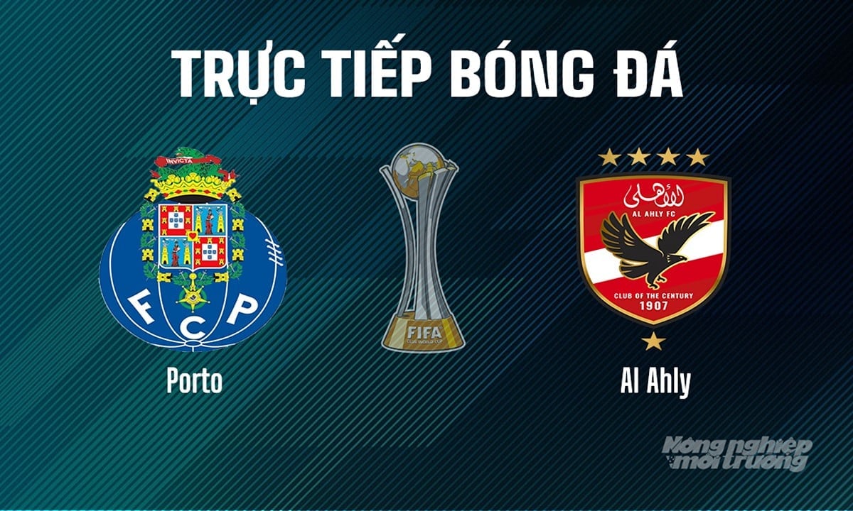 Trực tiếp bóng đá giải FIFA Club World Cup 2025 giữa Porto vs Al Ahly hôm nay 24/6/2025 Trực tiếp bóng đá giải FIFA Club World Cup 2025 giữa Porto vs Al Ahly hôm nay 24/6/2025